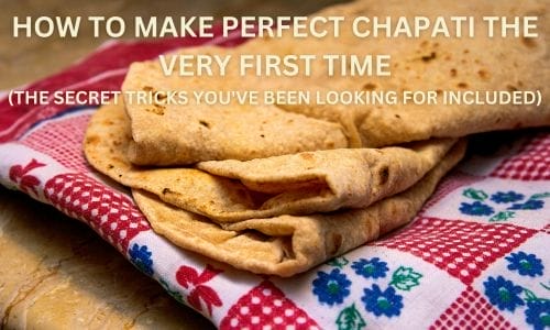 HOW TO MAKE PERFECT CHAPATI THE VERY FIRST TIME