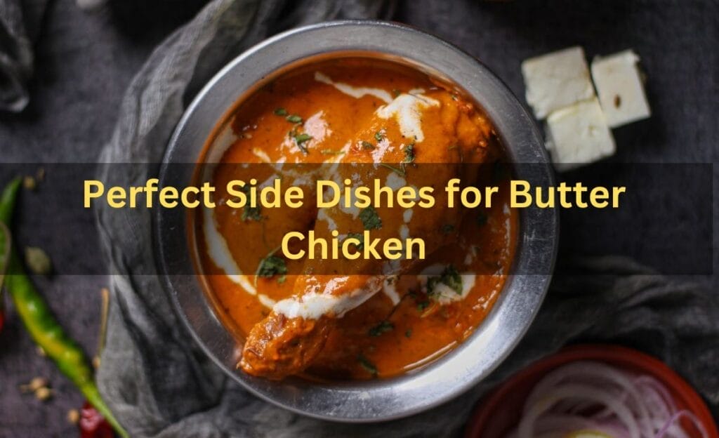 Perfect Side Dishes for Butter Chicken