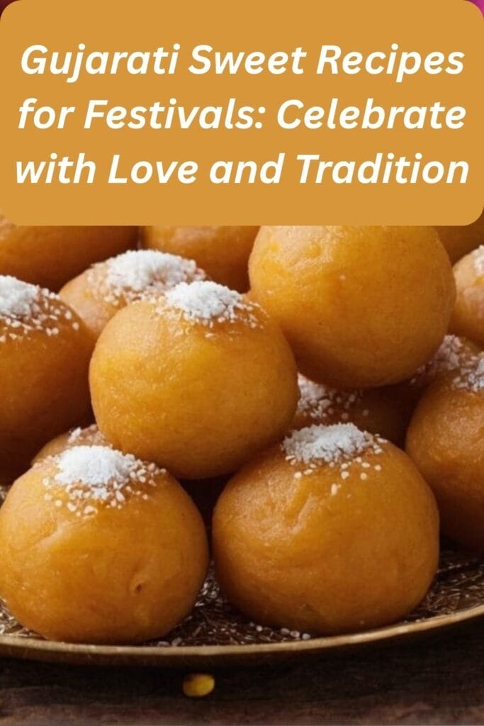 Gujarati Sweet Recipes for Festivals: Celebrate with Love and Tradition